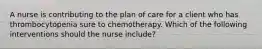 A nurse is contributing to the plan of care for a client who has thrombocytopenia sure to chemotherapy. Which of the following interventions should the nurse include?