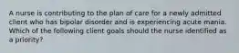 A nurse is contributing to the plan of care for a newly admitted client who has bipolar disorder and is experiencing acute mania. Which of the following client goals should the nurse identified as a priority?