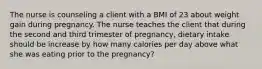 The nurse is counseling a client with a BMI of 23 about weight gain during pregnancy. The nurse teaches the client that during the second and third trimester of pregnancy, dietary intake should be increase by how many calories per day above what she was eating prior to the pregnancy?