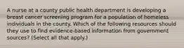 A nurse at a county public health department is developing a breast cancer screening program for a population of homeless individuals in the county. Which of the following resources should they use to find evidence-based information from government sources? (Select all that apply.)