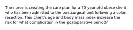 The nurse is creating the care plan for a 70-year-old obese client who has been admitted to the postsurgical unit following a colon resection. This client's age and body mass index increase the risk for what complication in the postoperative period?