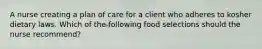 A nurse creating a plan of care for a client who adheres to kosher dietary laws. Which of the following food selections should the nurse recommend?