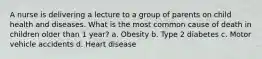 A nurse is delivering a lecture to a group of parents on child health and diseases. What is the most common cause of death in children older than 1 year? a. Obesity b. Type 2 diabetes c. Motor vehicle accidents d. Heart disease