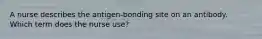 A nurse describes the antigen-bonding site on an antibody. Which term does the nurse use?