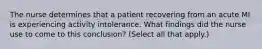 The nurse determines that a patient recovering from an acute MI is experiencing activity intolerance. What findings did the nurse use to come to this conclusion? (Select all that apply.)