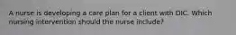 A nurse is developing a care plan for a client with DIC. Which nursing intervention should the nurse include?