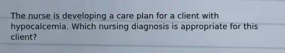 The nurse is developing a care plan for a client with hypocalcemia. Which nursing diagnosis is appropriate for this client?