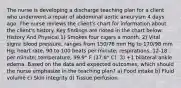 The nurse is developing a discharge teaching plan for a client who underwent a repair of abdominal aortic aneurysm 4 days ago. The nurse reviews the client's chart for information about the client's history. Key findings are noted in the chart below: History And Physical 1) Smokes four cigars a month. 2) Vital signs: blood pressure, ranges from 150/76 mm Hg to 170/98 mm Hg; heart rate, 90 to 100 beats per minute; respirations, 12-18 per minute; temperature, 99.9° F (37.8° C). 3) +1 bilateral ankle edema. Based on the data and expected outcomes, which should the nurse emphasize in the teaching plan? a) Food intake b) Fluid volume c) Skin integrity d) Tissue perfusion