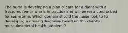 The nurse is developing a plan of care for a client with a fractured femur who is in traction and will be restricted to bed for some time. Which domain should the nurse look to for developing a nursing diagnosis based on this client's musculoskeletal health problems?