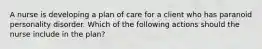 A nurse is developing a plan of care for a client who has paranoid personality disorder. Which of the following actions should the nurse include in the plan?