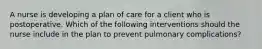 A nurse is developing a plan of care for a client who is postoperative. Which of the following interventions should the nurse include in the plan to prevent pulmonary complications?