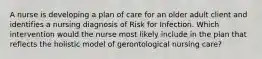 A nurse is developing a plan of care for an older adult client and identifies a nursing diagnosis of Risk for Infection. Which intervention would the nurse most likely include in the plan that reflects the holistic model of gerontological nursing care?