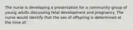 The nurse is developing a presentation for a community group of young adults discussing fetal development and pregnancy. The nurse would identify that the sex of offspring is determined at the time of: