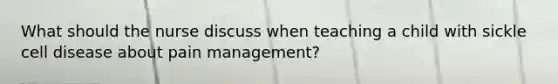 What should the nurse discuss when teaching a child with sickle cell disease about pain management?