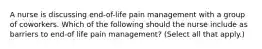 A nurse is discussing end-of-life pain management with a group of coworkers. Which of the following should the nurse include as barriers to end-of life pain management? (Select all that apply.)