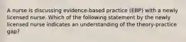 A nurse is discussing evidence-based practice (EBP) with a newly licensed nurse. Which of the following statement by the newly licensed nurse indicates an understanding of the theory-practice gap?