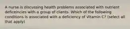 A nurse is discussing health problems associated with nutrient deficeincies with a group of clients. Which of the following conditions is associated with a deficiency of Vitamin C? (select all that apply)