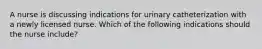 A nurse is discussing indications for urinary catheterization with a newly licensed nurse. Which of the following indications should the nurse include?