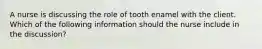 A nurse is discussing the role of tooth enamel with the client. Which of the following information should the nurse include in the discussion?