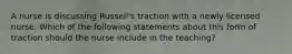 A nurse is discussing Russell's traction with a newly licensed nurse. Which of the following statements about this form of traction should the nurse include in the teaching?