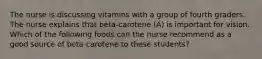 The nurse is discussing vitamins with a group of fourth graders. The nurse explains that beta-carotene (A) is important for vision. Which of the following foods can the nurse recommend as a good source of beta-carotene to these students?