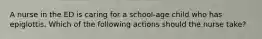 A nurse in the ED is caring for a school-age child who has epiglottis. Which of the following actions should the nurse take?