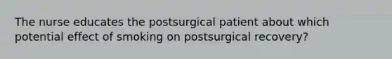 The nurse educates the postsurgical patient about which potential effect of smoking on postsurgical recovery?