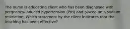 The nurse is educating client who has been diagnosed with pregnancy-induced hypertension (PIH) and placed on a sodium restriction. Which statement by the client indicates that the teaching has been effective?