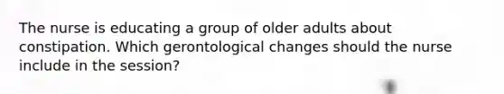 The nurse is educating a group of older adults about constipation. Which gerontological changes should the nurse include in the session?