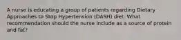 A nurse is educating a group of patients regarding Dietary Approaches to Stop Hypertension (DASH) diet. What recommendation should the nurse include as a source of protein and fat?