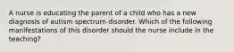 A nurse is educating the parent of a child who has a new diagnosis of autism spectrum disorder. Which of the following manifestations of this disorder should the nurse include in the teaching?