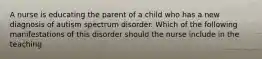 A nurse is educating the parent of a child who has a new diagnosis of autism spectrum disorder. Which of the following manifestations of this disorder should the nurse include in the teaching