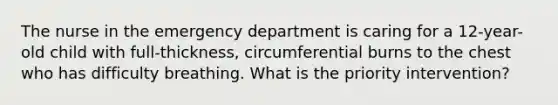 The nurse in the emergency department is caring for a 12-year-old child with full-thickness, circumferential burns to the chest who has difficulty breathing. What is the priority intervention?