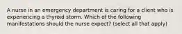 A nurse in an emergency department is caring for a client who is experiencing a thyroid storm. Which of the following manifestations should the nurse expect? (select all that apply)