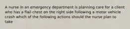 A nurse in an emergency department is planning care for a client who has a flail chest on the right side following a motor vehicle crash which of the following actions should the nurse plan to take