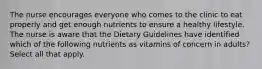 The nurse encourages everyone who comes to the clinic to eat properly and get enough nutrients to ensure a healthy lifestyle. The nurse is aware that the Dietary Guidelines have identified which of the following nutrients as vitamins of concern in adults? Select all that apply.