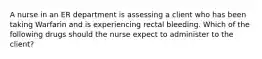 A nurse in an ER department is assessing a client who has been taking Warfarin and is experiencing rectal bleeding. Which of the following drugs should the nurse expect to administer to the client?