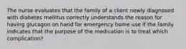 The nurse evaluates that the family of a client newly diagnosed with diabetes mellitus correctly understands the reason for having glucagon on hand for emergency home use if the family indicates that the purpose of the medication is to treat which complication?