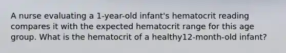 A nurse evaluating a 1-year-old infant's hematocrit reading compares it with the expected hematocrit range for this age group. What is the hematocrit of a healthy12-month-old infant?