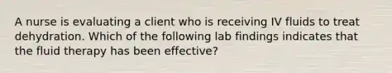 A nurse is evaluating a client who is receiving IV fluids to treat dehydration. Which of the following lab findings indicates that the fluid therapy has been effective?