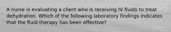 A nurse is evaluating a client who is receiving IV fluids to treat dehydration. Which of the following laboratory findings indicates that the fluid therapy has been effective?