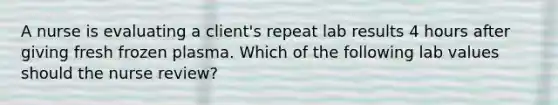 A nurse is evaluating a client's repeat lab results 4 hours after giving fresh frozen plasma. Which of the following lab values should the nurse review?