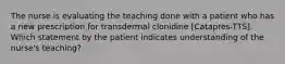 The nurse is evaluating the teaching done with a patient who has a new prescription for transdermal clonidine [Catapres-TTS]. Which statement by the patient indicates understanding of the nurse's teaching?