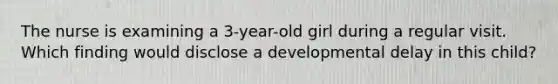 The nurse is examining a 3-year-old girl during a regular visit. Which finding would disclose a developmental delay in this child?