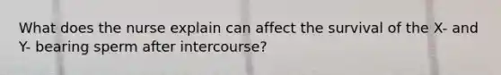 What does the nurse explain can affect the survival of the X- and Y- bearing sperm after intercourse?