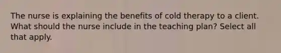 The nurse is explaining the benefits of cold therapy to a client. What should the nurse include in the teaching plan? Select all that apply.