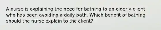 A nurse is explaining the need for bathing to an elderly client who has been avoiding a daily bath. Which benefit of bathing should the nurse explain to the client?