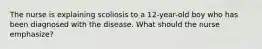 The nurse is explaining scoliosis to a 12-year-old boy who has been diagnosed with the disease. What should the nurse emphasize?