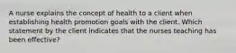 A nurse explains the concept of health to a client when establishing health promotion goals with the client. Which statement by the client indicates that the nurses teaching has been effective?