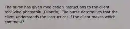 The nurse has given medication instructions to the client receiving phenytoin (Dilantin). The nurse determines that the client understands the instructions if the client makes which comment?